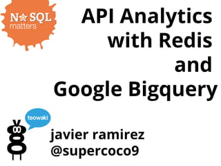 API Analytics
with Redis
and
Google Bigquery
javier ramirez
@supercoco9

 