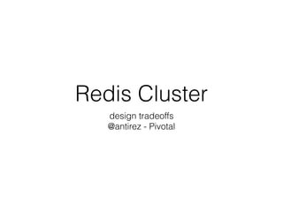 Redis Cluster 
design tradeoffs 
@antirez - Pivotal 
 