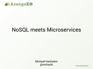 www.arangodb.com
NoSQL meets Microservices
Michael Hackstein
@mchacki
 