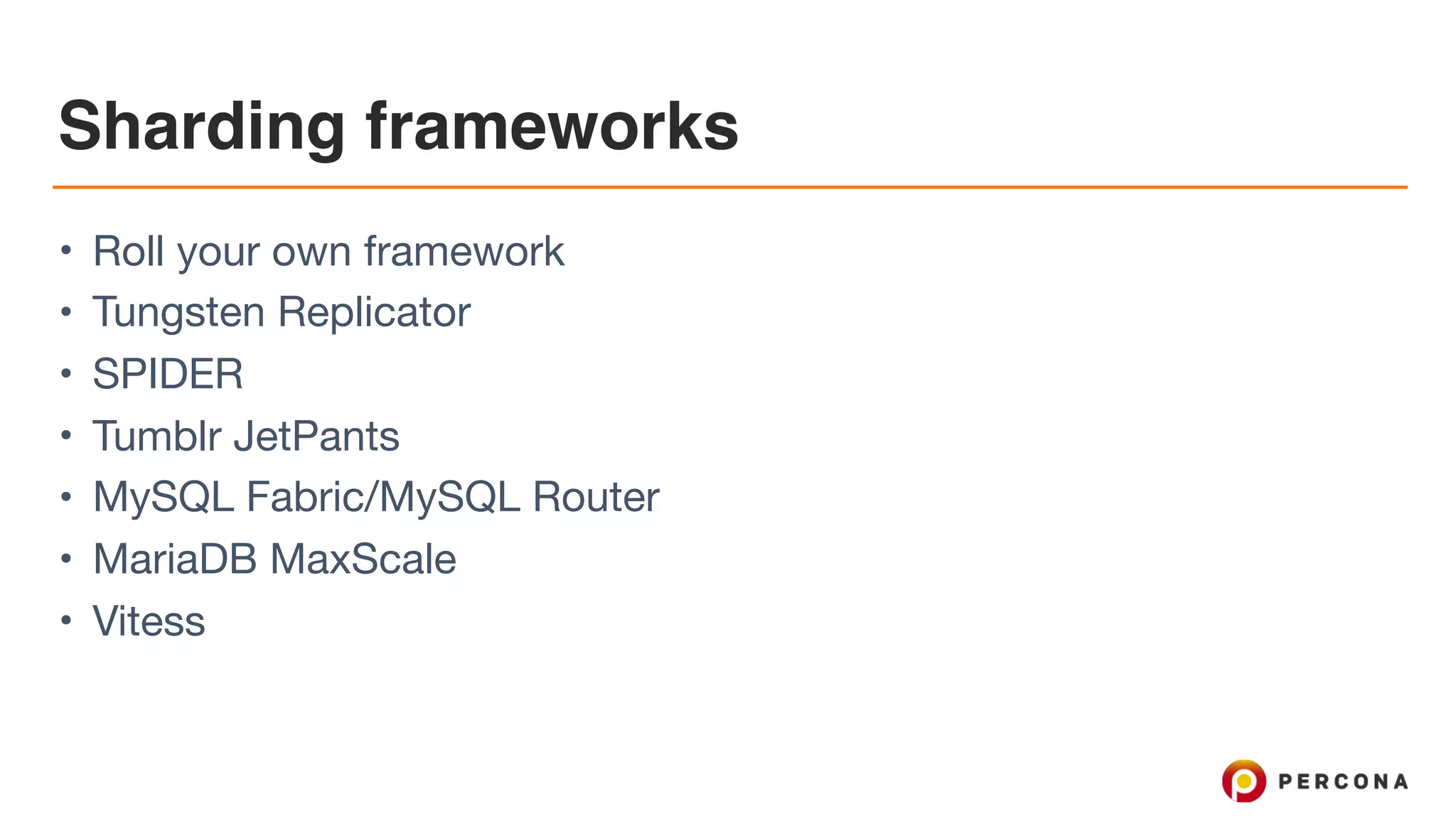 Sharding frameworks
• Roll your own framework

• Tungsten Replicator

• SPIDER

• Tumblr JetPants

• MySQL Fabric/MySQL Router

• MariaDB MaxScale

• Vitess
 