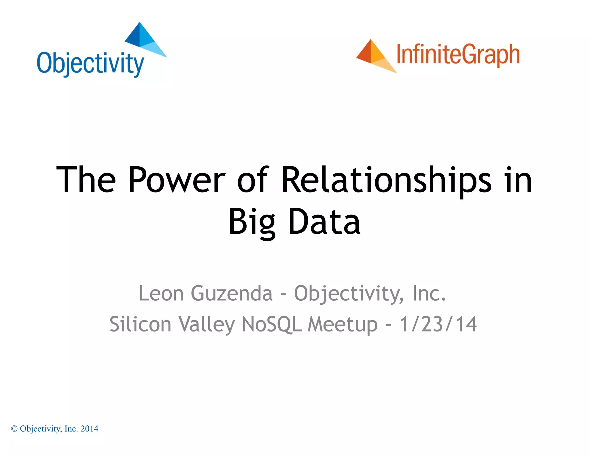 The Database

The Power of Relationships in
Big Data
Leon Guzenda - Objectivity, Inc.
Silicon Valley NoSQL Meetup - 1/23/14

© Objectivity, Inc. 2014

 
