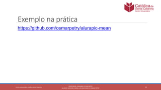 15
PROFESSOR: LEONARDO VITAZIK NETO
ALUNOS: DJIOVANI CABRAL LUIS MACHADO E, OSMAR PETRY
Cetro Universitário Católica Santa Catarina
Exemplo na prática
https://github.com/osmarpetry/alurapic-mean
 