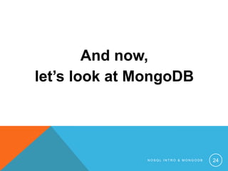 And now,
let’s look at MongoDB

NOSQL INTRO & MONGODB

24

 