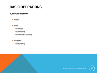 BASIC OPERATIONS
1_simpleinsert.txt
 Insert

 Find
 Find all
 Find One
 Find with criteria
 Indexes
 Explain()

NOSQL INTRO & MONGODB

35

 