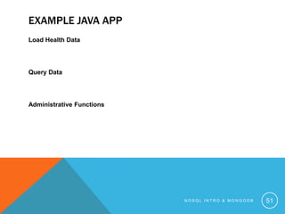 EXAMPLE JAVA APP
Load Health Data

Query Data

Administrative Functions

NOSQL INTRO & MONGODB

51

 