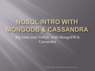 Big Data and NoSQL with MongoDB &
Cassandra

NOSQL Intro with MongoDB and Cassandra

1

 