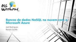 3.0
Joel Rodrigues
Renato Groffe
Bancos de dados NoSQL na nuvem com o
Microsoft Azure
 