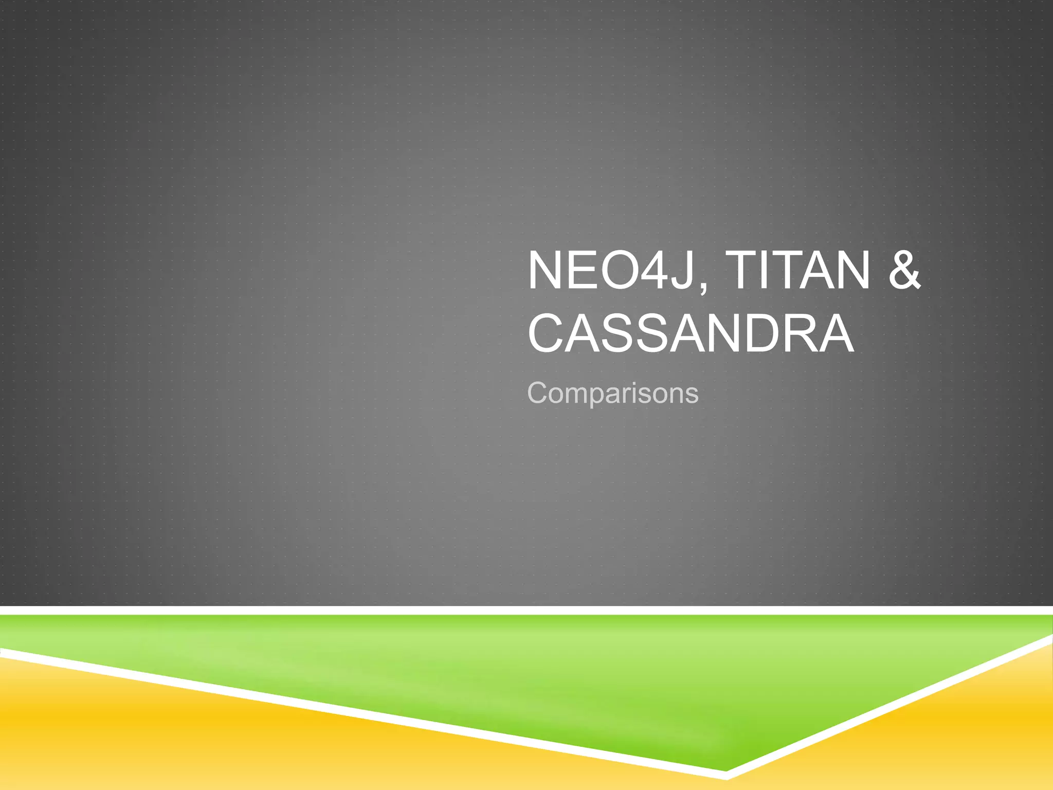 NEO4J, TITAN &
CASSANDRA
Comparisons
 