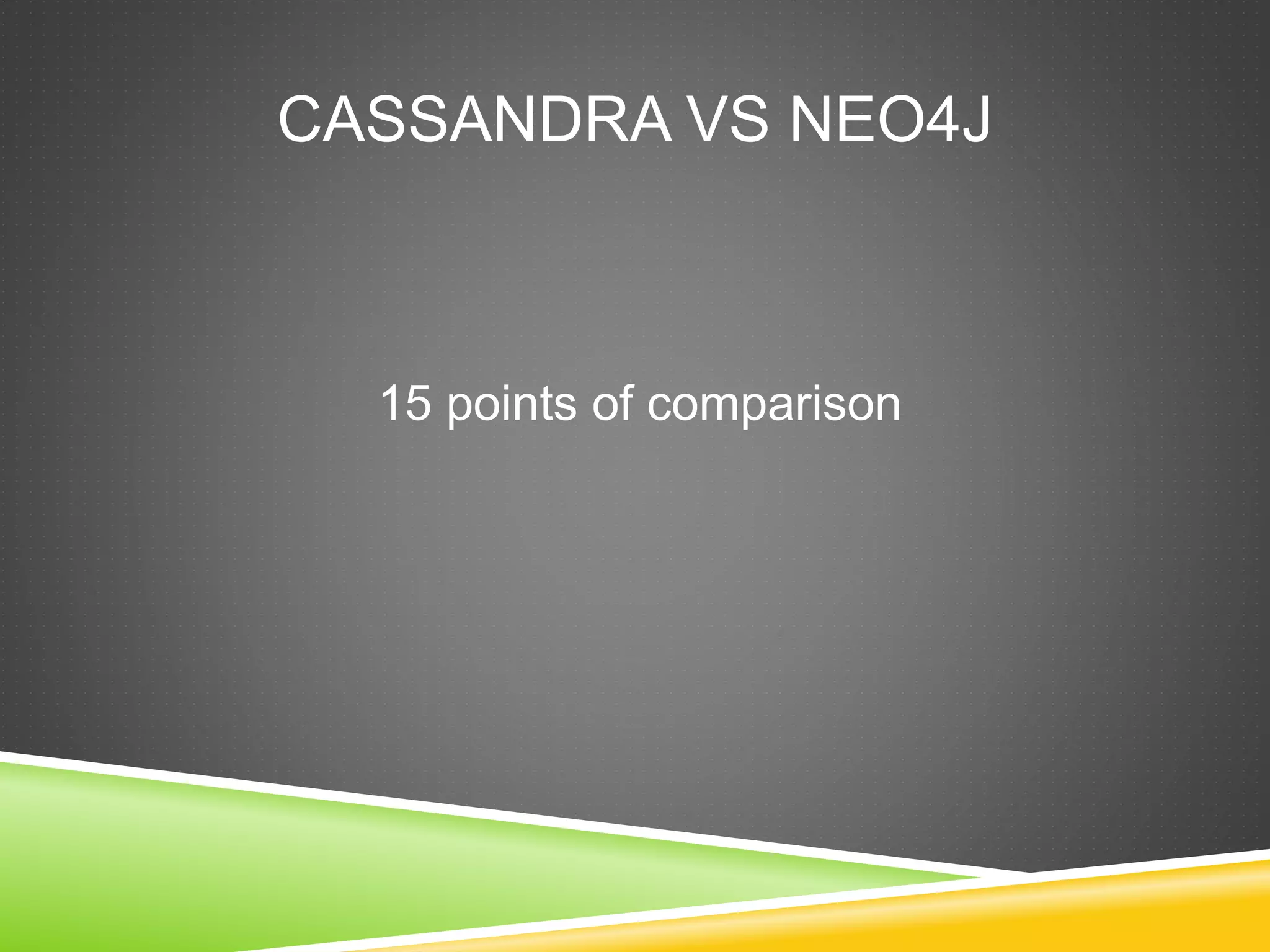 CASSANDRA VS NEO4J
15 points of comparison
 