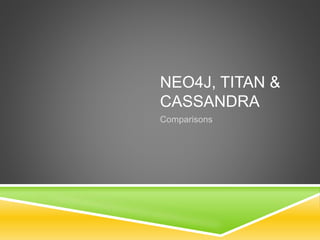 NEO4J, TITAN &
CASSANDRA
Comparisons
 