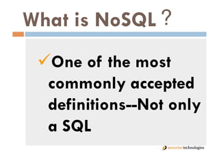 What is NoSQL
  One of the most
  commonly accepted
  definitions--Not only
  a SQL
 