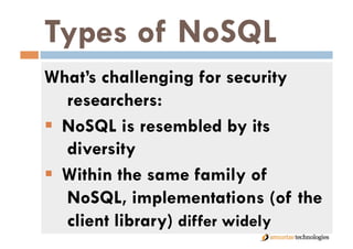 Types of NoSQL
What’s challenging for security
   researchers:
  NoSQL is resembled by its
   diversity
  Within the sam...