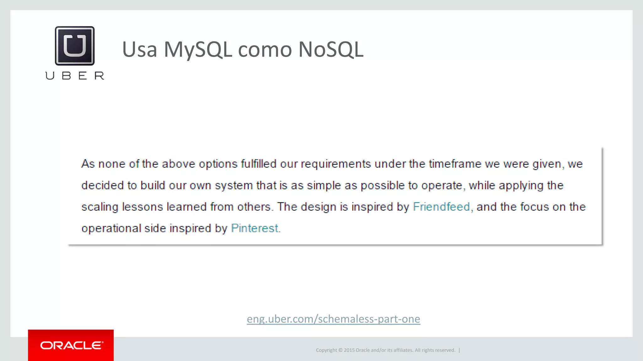 Copyright © 2015 Oracle and/or its affiliates. All rights reserved. |
Usa MySQL como NoSQL
eng.uber.com/schemaless-part-one
 