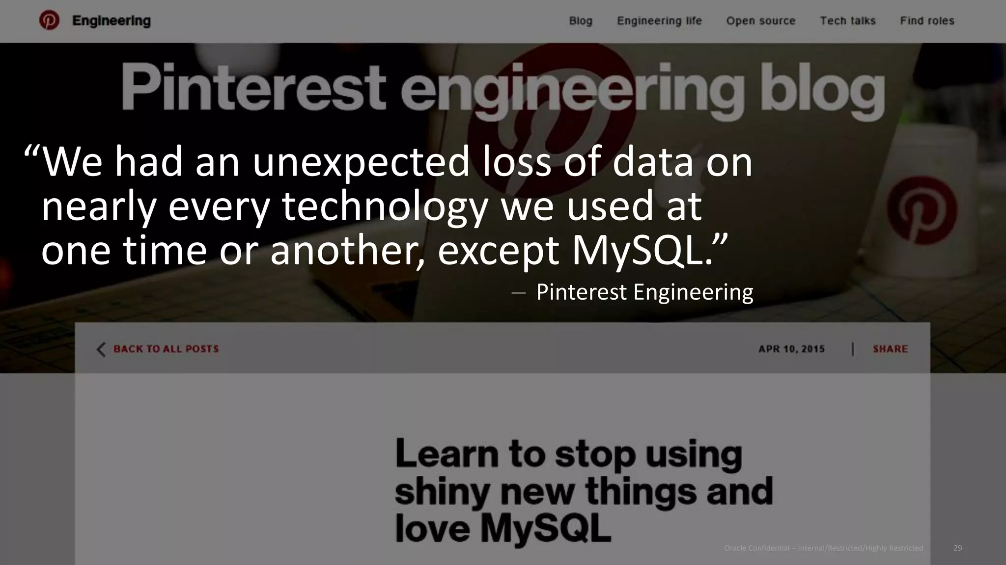 Copyright © 2015 Oracle and/or its affiliates. All rights reserved. |
“We had an unexpected loss of data on
nearly every technology we used at
one time or another, except MySQL.”
– Pinterest Engineering
Oracle Confidential – Internal/Restricted/Highly Restricted 29
 