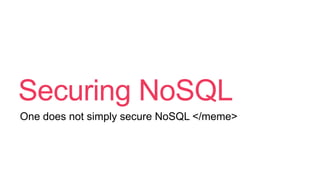 Securing NoSQL
One does not simply secure NoSQL </meme>
 