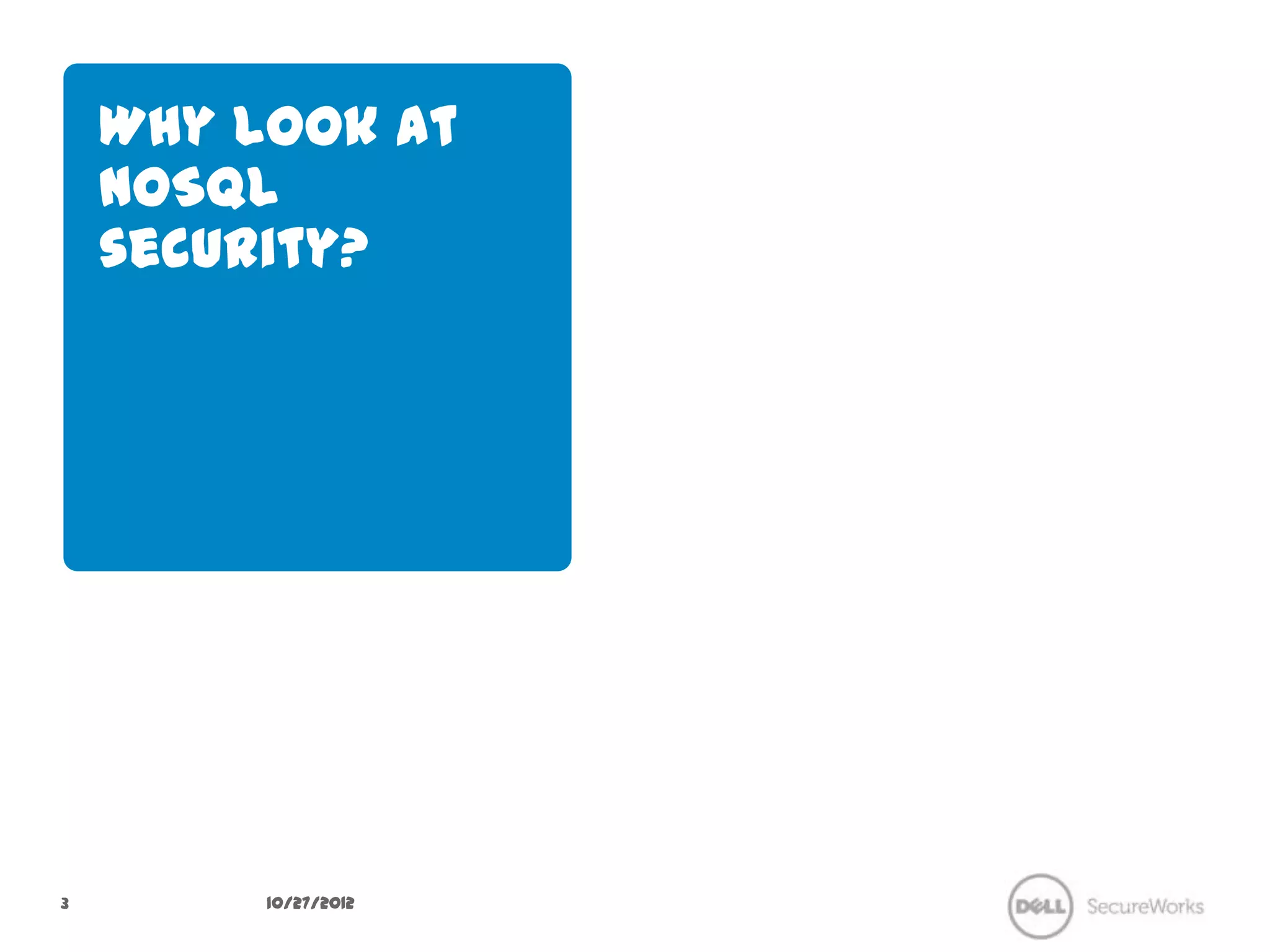 Why look at
    NoSQL security?




3        10/27/12
 
