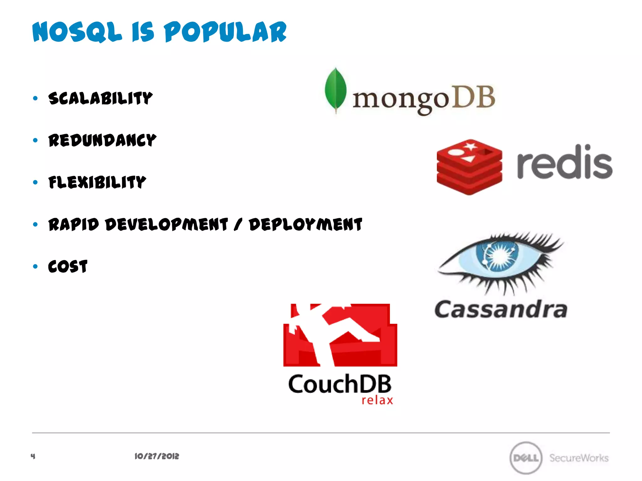 NoSQL is popular

•  Scalability

•  Redundancy

•  Flexibility

•  Rapid development / deployment

•  Cost




4                10/27/12
 