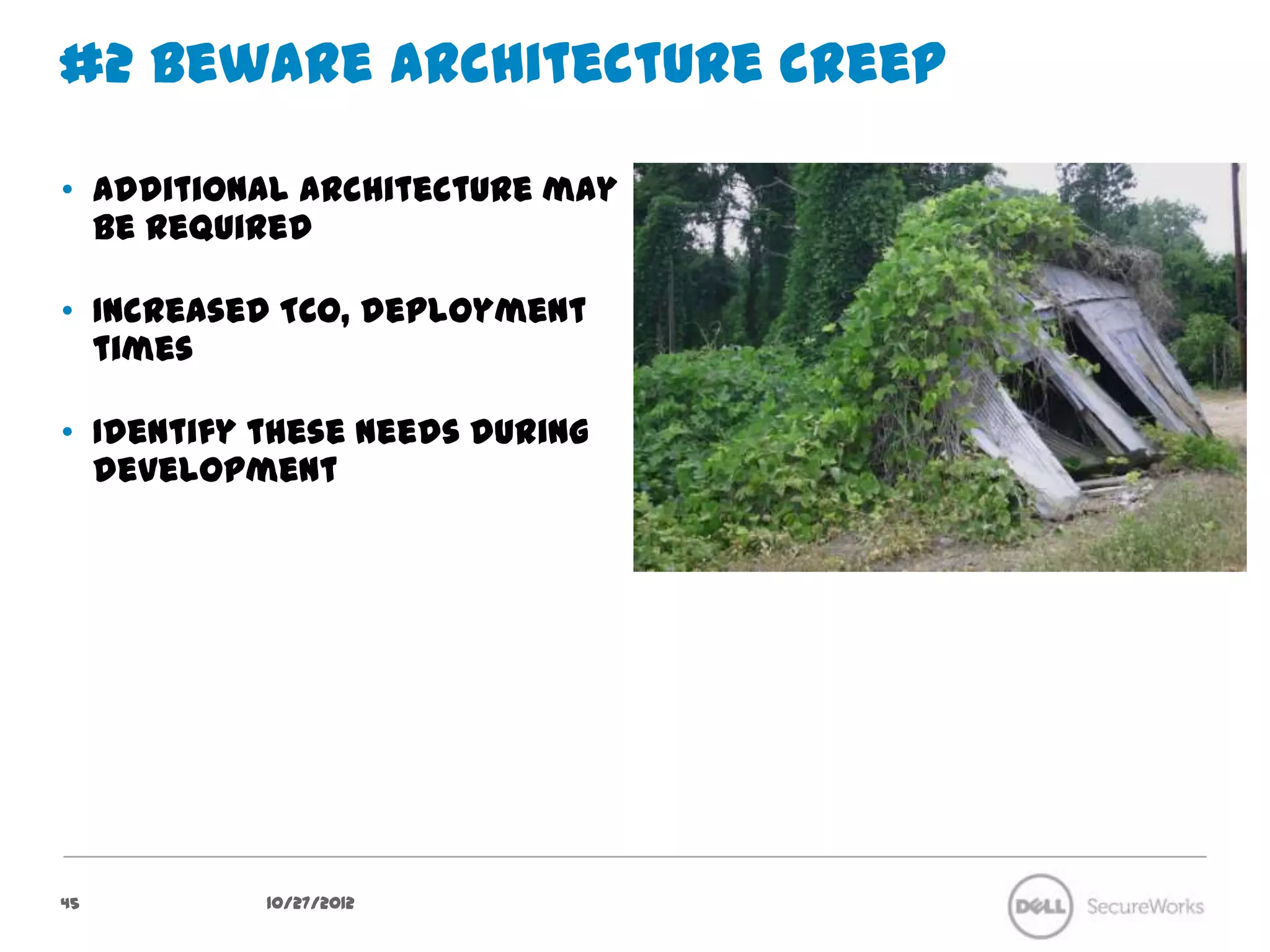 #2 Beware architecture creep

•  Additional architecture may be
   required

•  Increased TCO, deployment
   times

•  Identify these needs during
   development




45           10/27/12
 