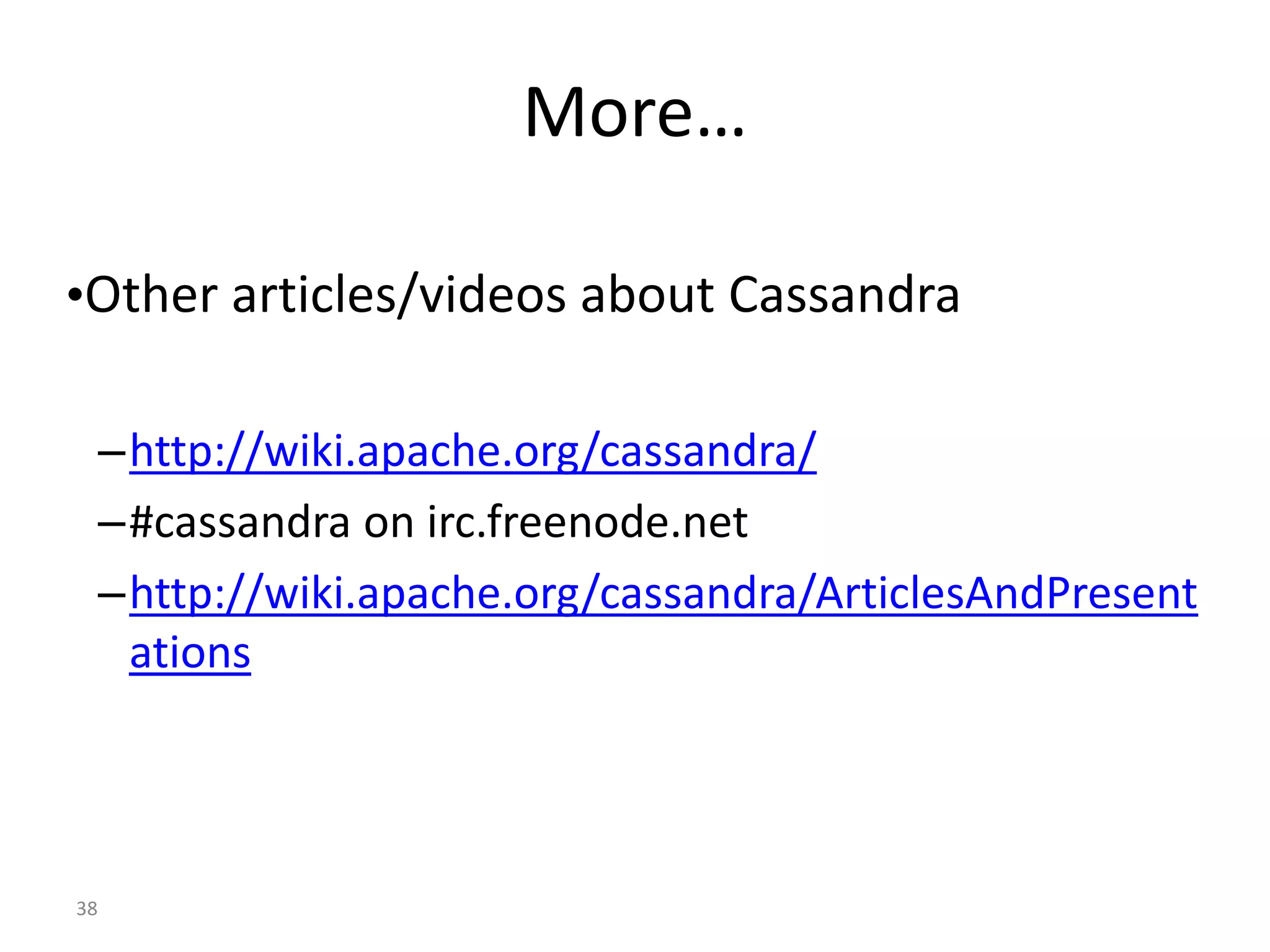38 More… •Other articles/videos about Cassandra –http://wiki.apache.org/cassandra/ –#cassandra on irc.freenode.net –http://wiki.apache.org/cassandra/ArticlesAndPresent ations 