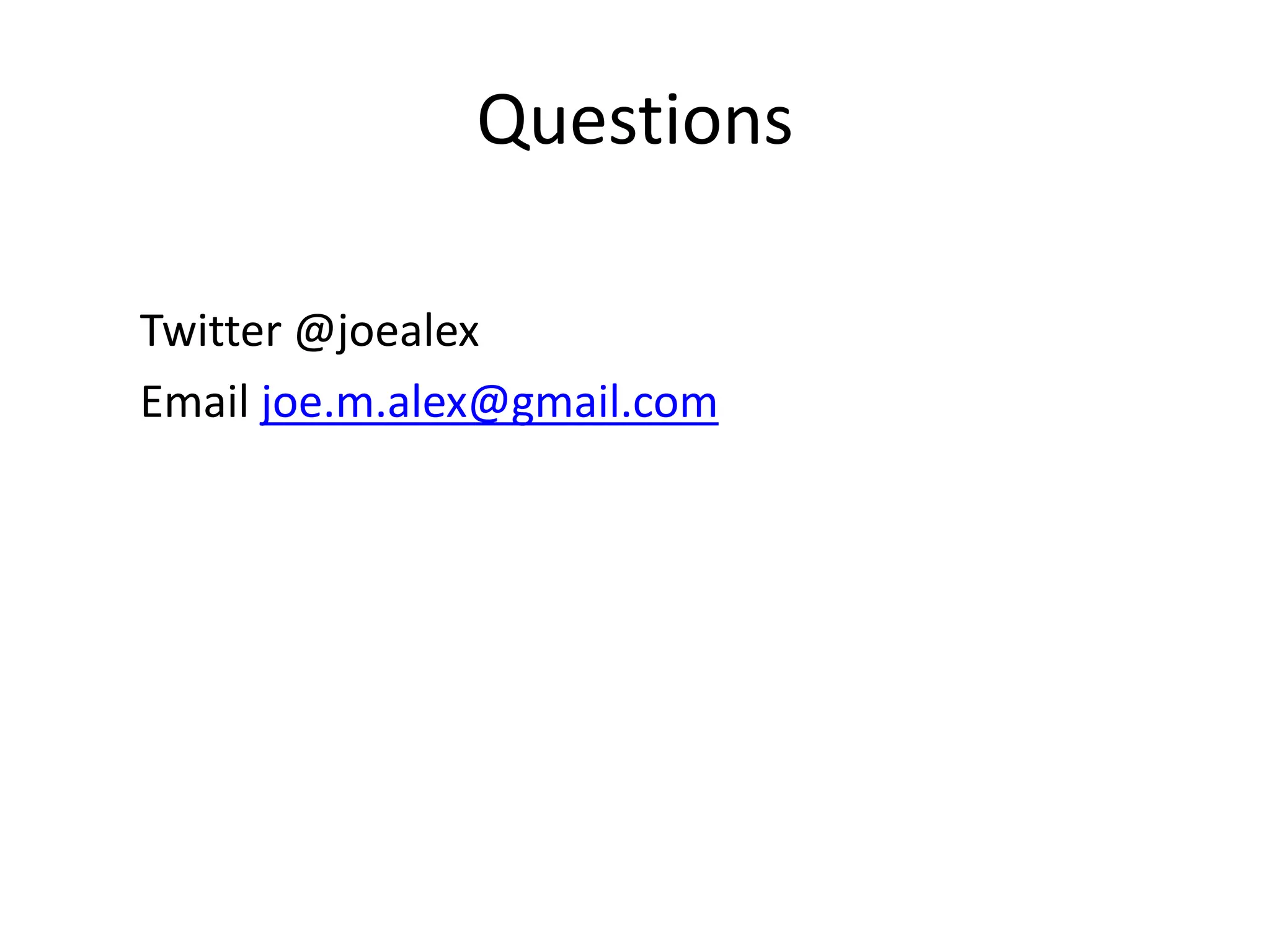 Questions Twitter @joealex Email joe.m.alex@gmail.com 