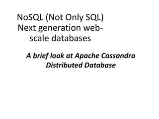 NoSQL (Not Only SQL)
Next generation web-
scale databases
A brief look at Apache Cassandra
Distributed Database
 