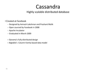 16
Cassandra
Highly scalable distributed database
• Created at Facebook
– Designed by Avinash Lakshman and Prashant Malik
...