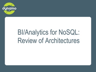 BI/Analytics for NoSQL:
Review of Architectures
 