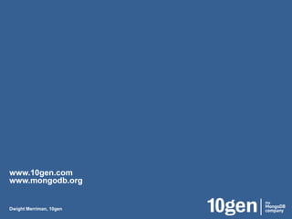 www.10gen.com
www.mongodb.org


Dwight Merriman, 10gen
 