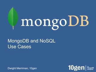 MongoDB and NoSQL
Use Cases



Dwight Merriman, 10gen
 