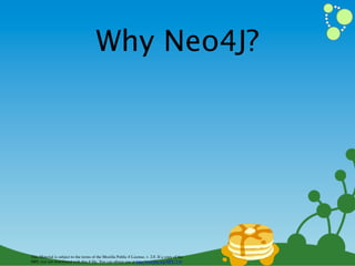 Why Neo4J?




This Material is subject to the terms of the Mozilla Public # License, v. 2.0. If a copy of the
MPL was not distributed with this # ﬁle, You can obtain one at http://mozilla.org/MPL/2.0/
 