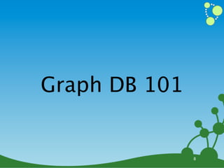 Graph DB 101


               8
 