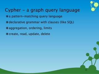 Cypher - a graph query language
๏ a pattern-matching query language
๏ declarative grammar with clauses (like SQL)
๏ aggregation, ordering, limits
๏ create, read, update, delete




                                                13
 