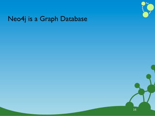 Neo4j is a Graph Database




                            16
 
