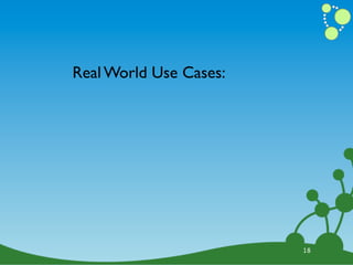 Real World Use Cases:




                        18
 