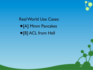 Real World Use Cases:
•[A] Mmm Pancakes
• [B] ACL from Hell




                        18
 