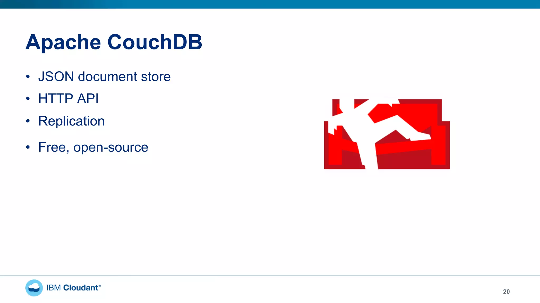 Apache CouchDB
•  JSON document store
•  HTTP API
•  Replication
•  Free, open-source
20
 