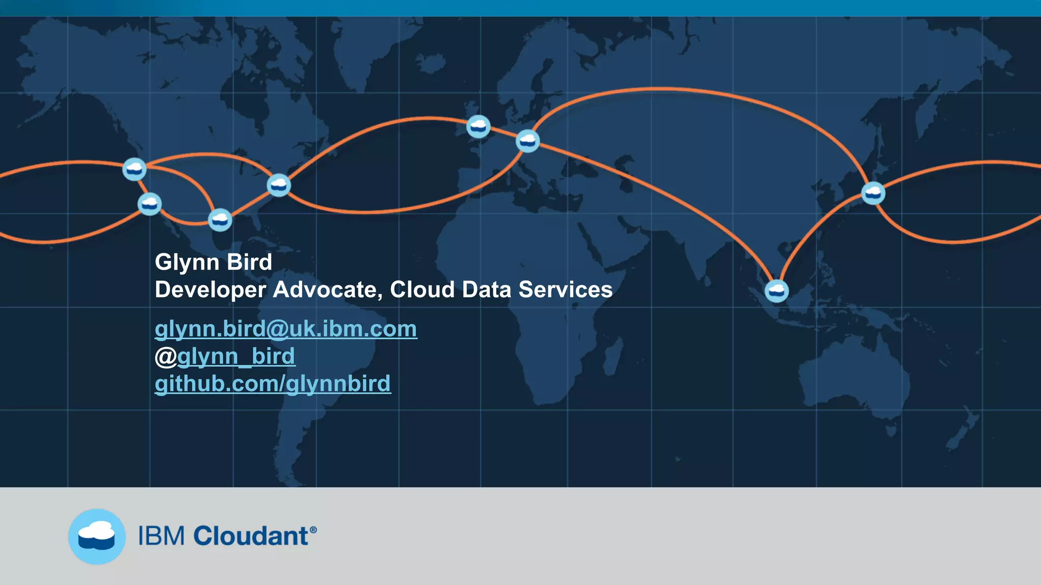 Glynn Bird
Developer Advocate, Cloud Data Services
glynn.bird@uk.ibm.com
@glynn_bird
github.com/glynnbird
 