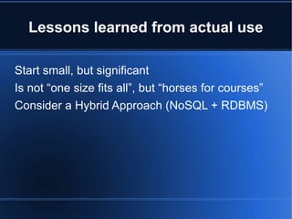 Lessons learned from actual use Start small, but significant Is not “one size fits all”, but “horses for courses” Consider a Hybrid Approach (NoSQL + RDBMS) 