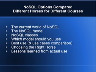 NoSQL Options Compared Different Horses for Different Courses The current world of NoSQL The NoSQL model NoSQL classes Which model should you use Best use (& use cases comparison) Choosing the Right Horse Lessons learned from actual use 