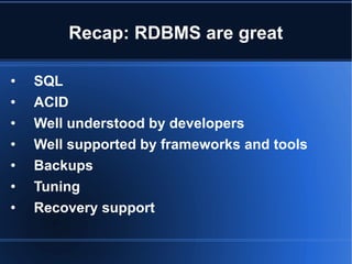Recap: RDBMS are great SQL  ACID Well understood by developers Well supported by frameworks and tools Backups  Tuning Recovery support 