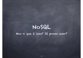 NoSQL
Mas o que é isso? Já posso usar?
1
 