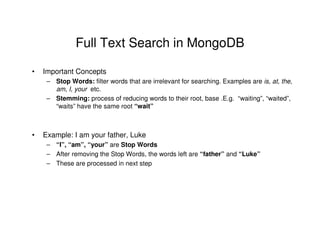 Full Text Search in MongoDB
•

Important Concepts
– Stop Words: filter words that are irrelevant for searching. Examples a...