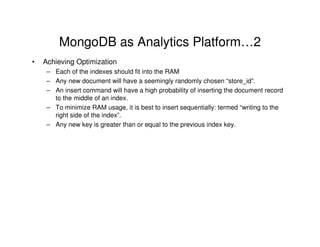 MongoDB as Analytics Platform…2
•

Achieving Optimization
– Each of the indexes should fit into the RAM
– Any new document...