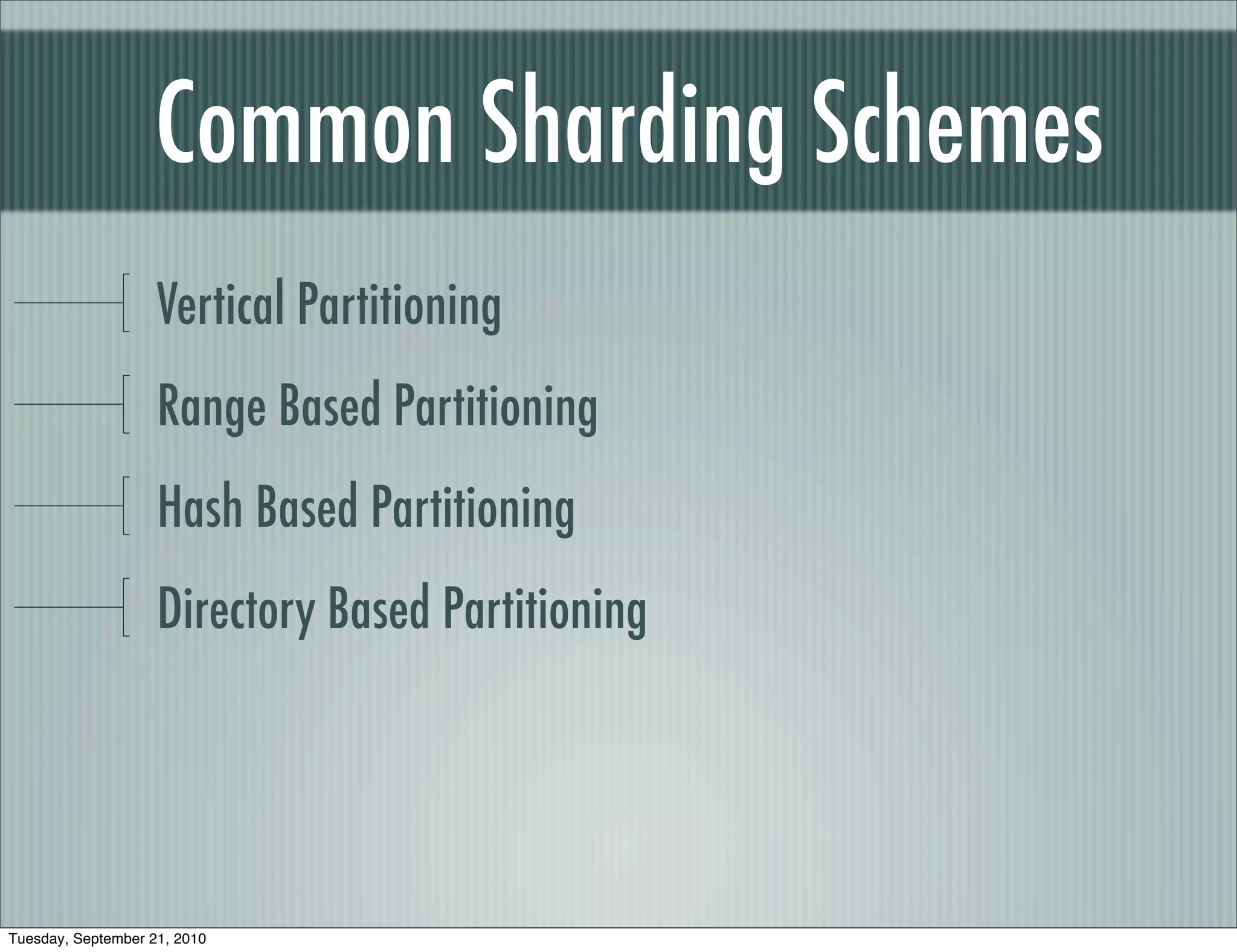 Common Sharding Schemes
                    Vertical Partitioning
                    Range Based Partitioning
                    Hash Based Partitioning
                    Directory Based Partitioning




Tuesday, September 21, 2010
 