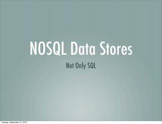 NOSQL Data Stores
                                    Not Only SQL




Tuesday, September 21, 2010
 