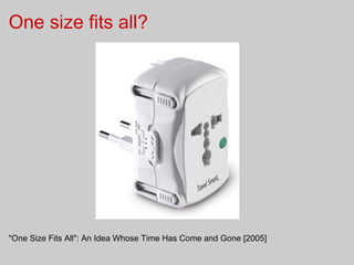 One size fits all?




"One Size Fits All": An Idea Whose Time Has Come and Gone [2005]
 