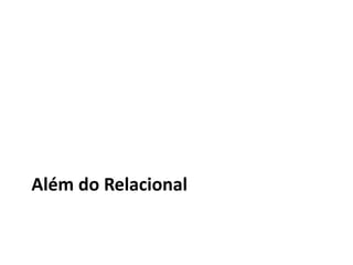 Além do Relacional
 