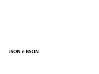 JSON e BSON
 