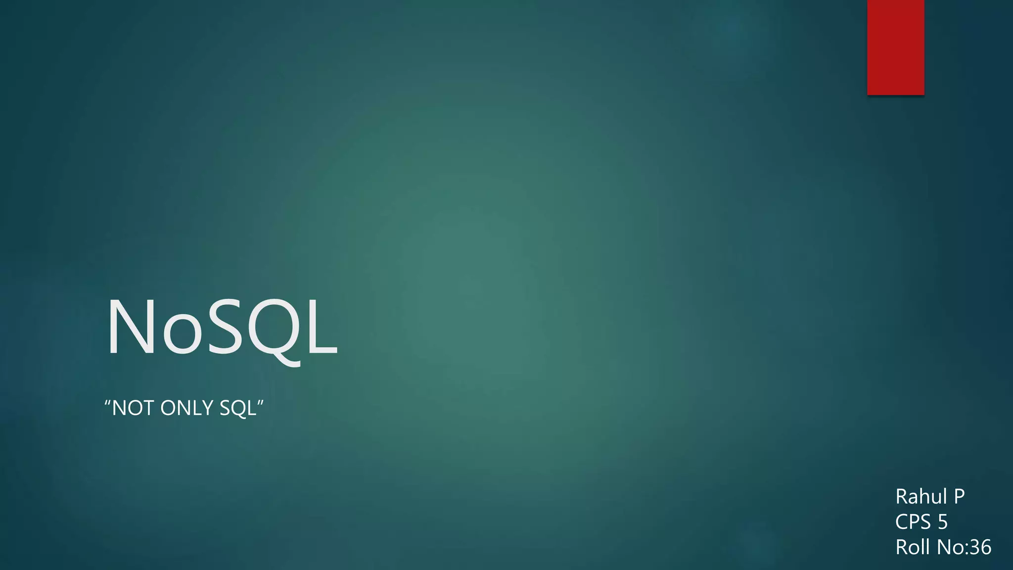 NoSQL
“NOT ONLY SQL”
Rahul P
CPS 5
Roll No:36
 