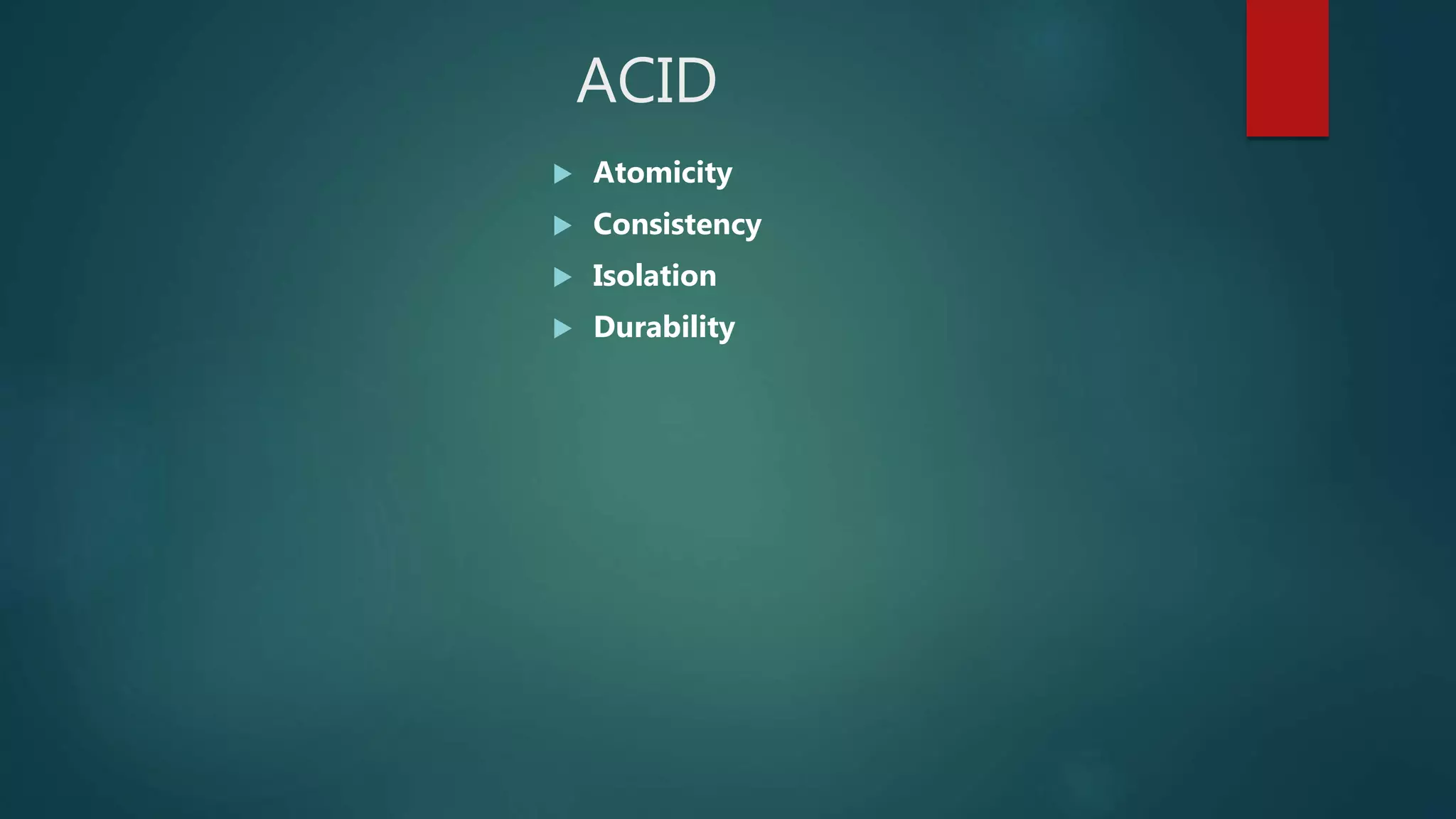 ACID
 Atomicity
 Consistency
 Isolation
 Durability
 